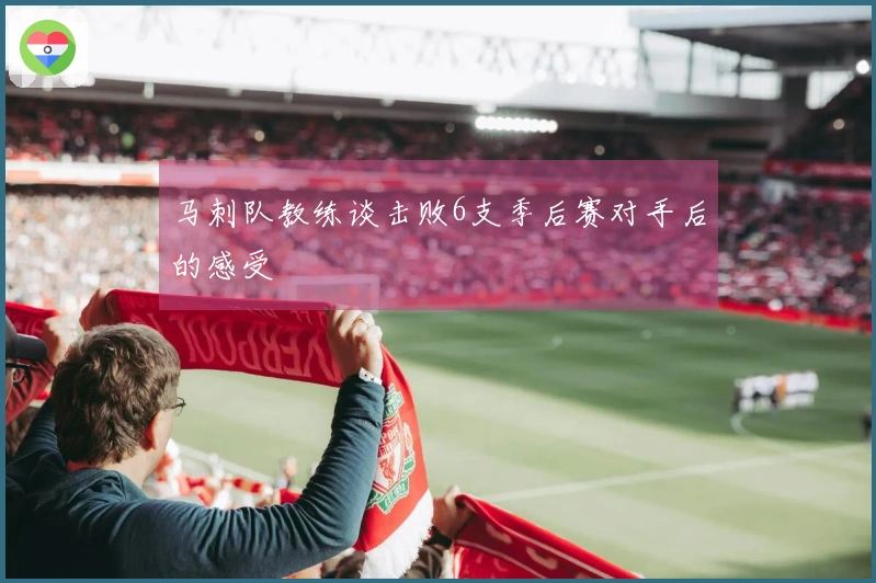 马刺队教练谈击败6支季后赛对手后的感受