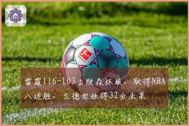 雷霆116-103击败森林狼，取得NBA八连胜，兰德尔独得32分未果